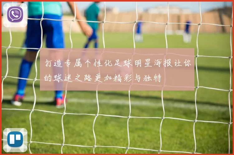 打造专属个性化足球明星海报让你的球迷之路更加精彩与独特