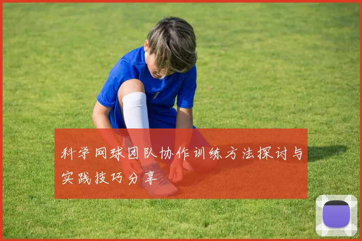 科学网球团队协作训练方法探讨与实践技巧分享