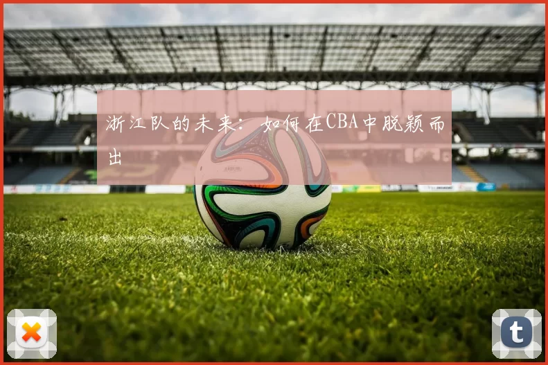 浙江队的未来：如何在CBA中脱颖而出