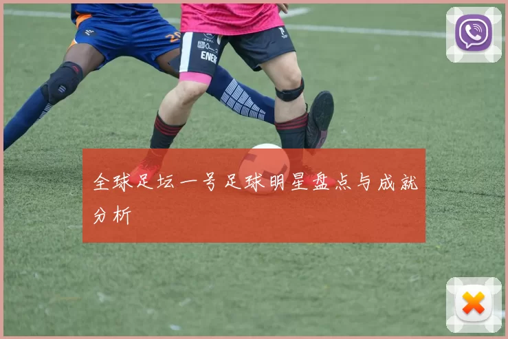 全球足坛一号足球明星盘点与成就分析
