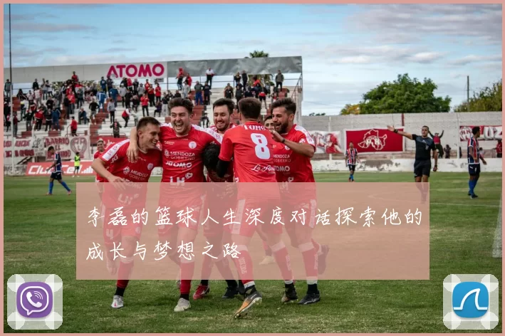 李磊的篮球人生深度对话探索他的成长与梦想之路