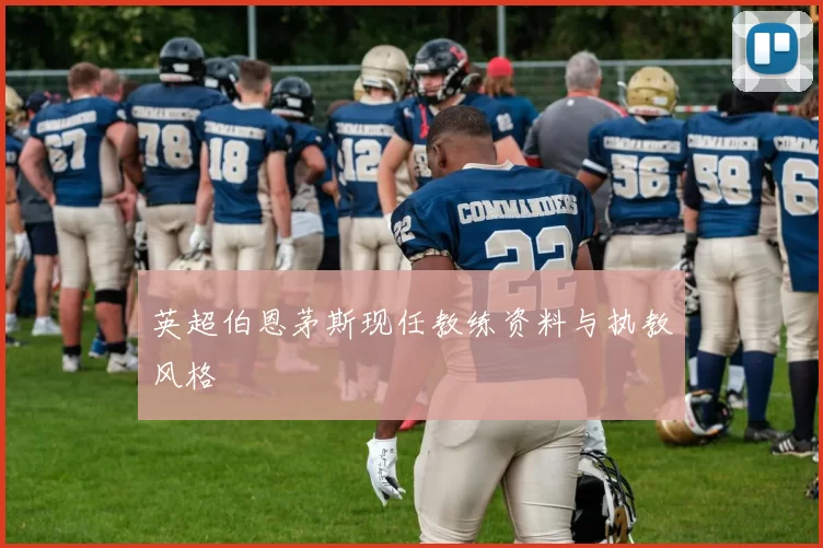 英超伯恩茅斯现任教练资料与执教风格