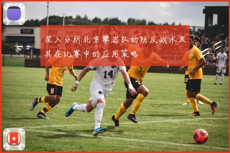 深入分析北京攀岩队的防反战术及其在比赛中的应用策略