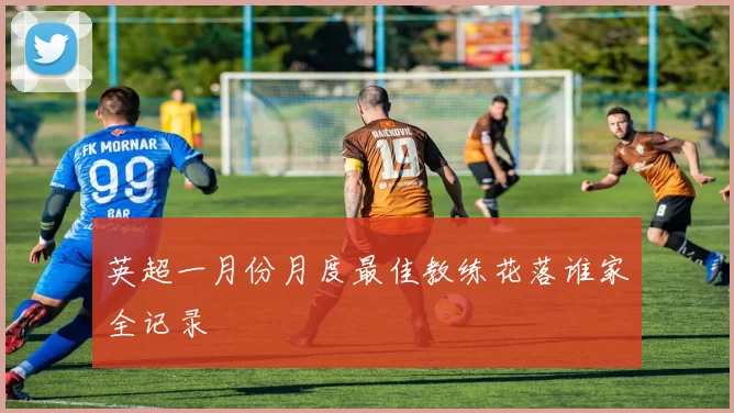 英超一月份月度最佳教练花落谁家全记录