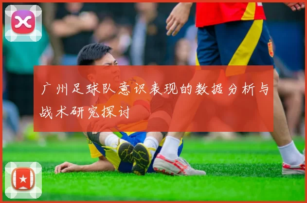 广州足球队意识表现的数据分析与战术研究探讨