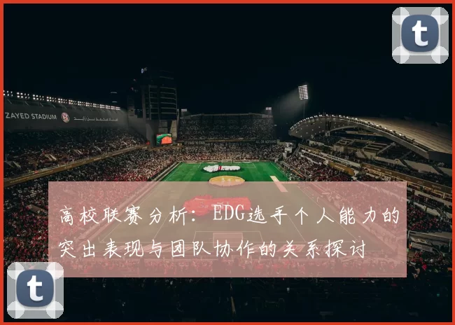 高校联赛分析：EDG选手个人能力的突出表现与团队协作的关系探讨